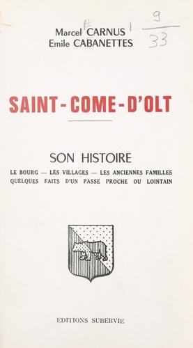 Saint-Côme-d'Olt. Son histoire, le bourg, les villages, les anciennes familles, quelques faits d'un passé proche ou lointain