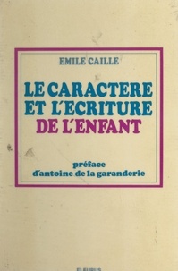 Émile Caille et Antoine de La Garanderie - Le caractère et l'écriture de l'enfant.