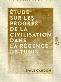 Émile Cardon - Étude sur les progrès de la civilisation dans la régence de Tunis.