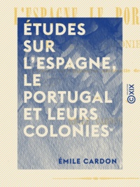 Émile Cardon - Études sur l'Espagne, le Portugal et leurs colonies.