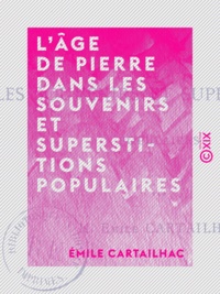 Émile Cartailhac - L'Âge de pierre dans les souvenirs et superstitions populaires.