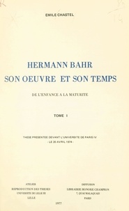 Émile Chastel - Hermann Bahr, son œuvre et son temps (1). De l'enfance à la maturité - Thèse présentée devant l'Université de Paris IV, le 20 avril 1974.