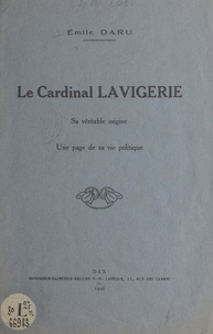 Émile Daru - Le cardinal Lavigerie - Sa véritable origine, une page de sa vie politique.