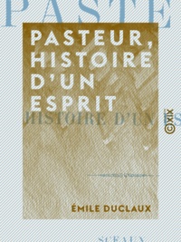 Émile Duclaux - Pasteur, histoire d'un esprit.