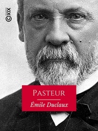 Émile Duclaux - Pasteur - Histoire d'un esprit.