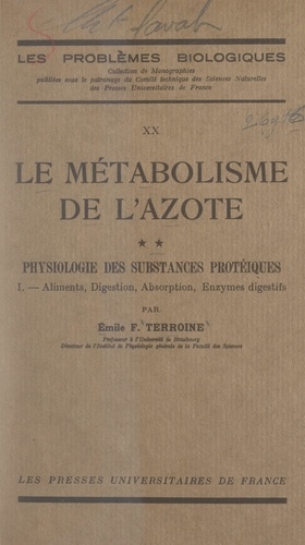 Émile-Florent Terroine - Le métabolisme de l'azote (2) - Physiologie des substances protéiques : aliments, digestion, absorption, enzymes digestifs.