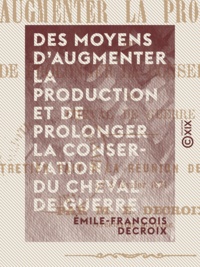 Émile-François Decroix - Des moyens d'augmenter la production et de prolonger la conservation du cheval de guerre - Entretien fait à la réunion des officiers, le 3 février 1874.