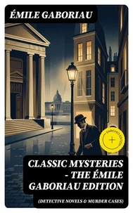 Classic Mysteries - The Émile Gaboriau Edition (Detective Novels &amp; Murder Cases)