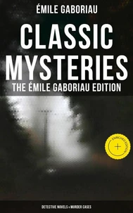 Classic Mysteries - The Émile Gaboriau Edition (Detective Novels &amp; Murder Cases)