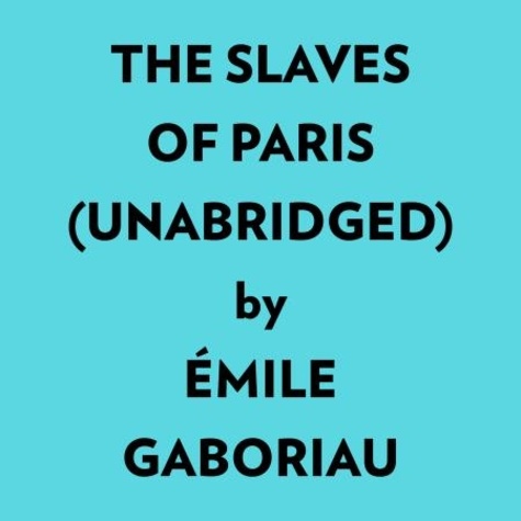  Émile Gaboriau et  AI Marcus - The Slaves Of Paris (Unabridged).