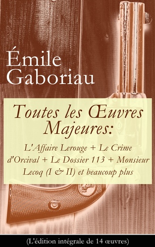 Émile Gaboriau - Toutes les Œuvres Majeures: L'Affaire Lerouge + Le Crime d'Orcival + Le Dossier 113 + Monsieur Lecoq (I & II) et beaucoup plus (L'édition intégrale de 14 œuvres) - Les cotillons célèbres (I & II) + Les gens de Bureau + Le Petit Vieux des Batignolles + Les amours d'une empoisonneuse + Les esclaves de Paris + La corde au cou + La vie infernale etc..