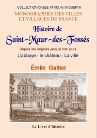 Émile Galtier - SAINT-MAUR-DES-FOSSÉS (Histoire de) depuis les origines jusqu'à nos jours - L'abbaye –Le château – La ville.