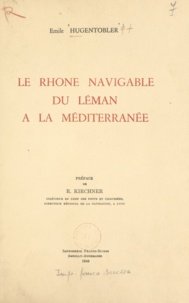 Émile Hugentobler et R. Kirchner - Le Rhône navigable du Léman à la Méditerranée - Étude de géographie humaine.