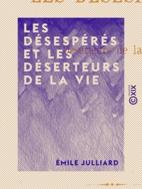 Émile Julliard - Les Désespérés et les Déserteurs de la vie.