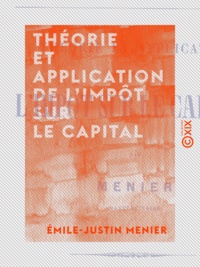 Émile-Justin Menier - Théorie et application de l'impôt sur le capital.