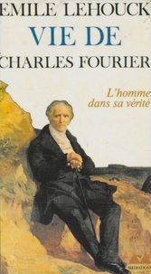 Émile Lehouck et Jean-Louis Ferrier - Vie de Charles Fourier.