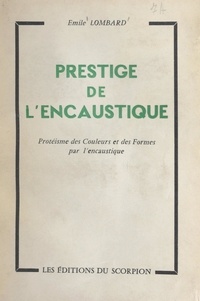Émile Lombard et  Banville d'Hostel - Prestige de l'encaustique - Protéisme des couleurs et des formes par l'encaustique.