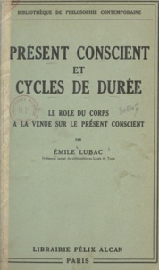 Émile Lubac - Présent conscient et cycles de durée - Le rôle du corps à la venue sur le présent conscient.
