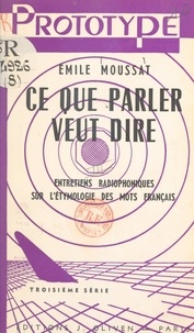 Émile Moussat - Ce que parler veut dire (3) - Entretiens radiophoniques sur l'étymologie des mots français.