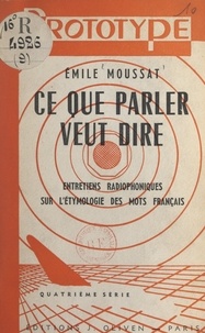 Émile Moussat - Ce que parler veut dire (4) - Entretiens radiophoniques sur l'étymologie des mots français.