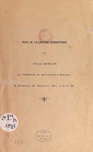 Émile Muselier - Texte de l'allocution radiodiffusée par l'Amiral Muselier aux Français de Saint-Pierre & Miquelon, le dimanche 28 décembre 1941, à 21 h 30.