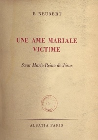 Émile Neubert - Une âme mariale victime : sœur Marie Reine de Jésus, F. M. I..