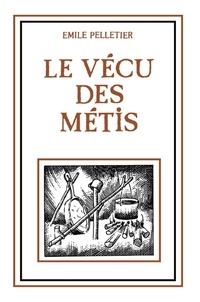 Émile Pelletier - Le vécu des métis - Essai historique.