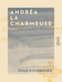 Émile Richebourg - Andréa la charmeuse.