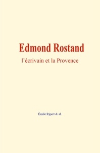 Émile Ripert & Al. - Edmond Rostand : l’écrivain et la Provence.