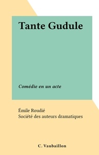 Émile Roudié et  Société des auteurs dramatique - Tante Gudule - Comédie en un acte.