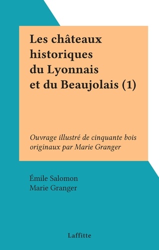 Les châteaux historiques du Lyonnais et du Beaujolais (1). Ouvrage illustré de cinquante bois originaux par Marie Granger