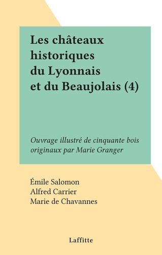 Les châteaux historiques du Lyonnais et du Beaujolais (4). Ouvrage illustré de cinquante bois originaux par Marie Granger