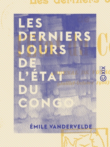 Les Derniers jours de l'État du Congo - Journal de voyage (juillet-octobre 1908)