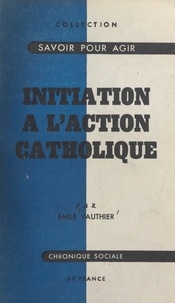 Émile Vauthier et A. Atton - Initiation à l'action catholique.