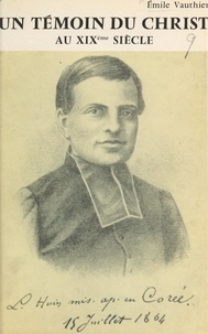 Émile Vauthier - Un témoin du Christ au XIXe siècle : Luc-Martin Huin - Missionnaire et martyr en Corée, 1836-1866.