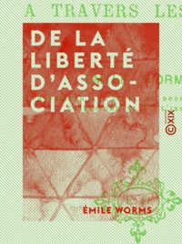 Émile Worms - De la liberté d'association - Au point de vue du droit public à travers les âges.
