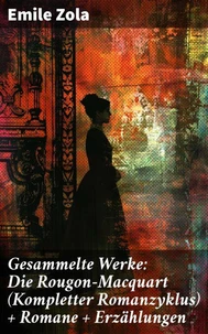 Gesammelte Werke: Die Rougon-Macquart (Kompletter Romanzyklus) + Romane + Erzählungen