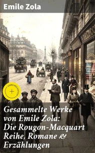 Gesammelte Werke von Emile Zola: Die Rougon-Macquart Reihe, Romane &amp; Erzählungen
