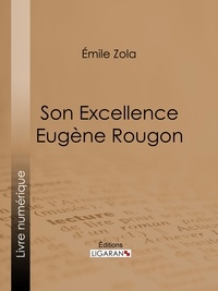  Émile Zola et  Ligaran - Son Excellence Eugène Rougon.
