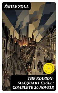 The Rougon-Macquart Cycle: Complete 20 Novels