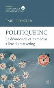 Politique inc. la democratie et les medias a l'ere du marketing