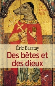Éric Baratay et Éric Baratay - Des bêtes et des dieux.