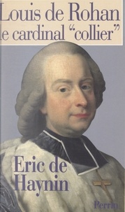Éric de Haynin - Louis de Rohan - Le cardinal "collier".