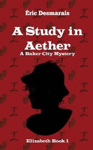 Éric Desmarais - A Study in Aether - Baker City Mysteries, #1.