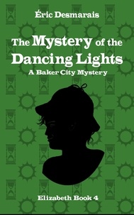  Éric Desmarais - The Mystery of the Dancing Lights - Baker City Mysteries, #4.