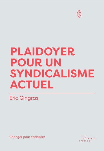 Éric Gingras - Plaidoyer pour un syndicalisme actuel - Changer pour s'adapter.