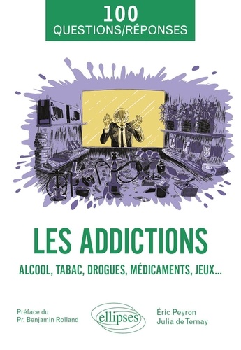 Les addictions. Alcool, tabac, drogues, médicaments, jeux...