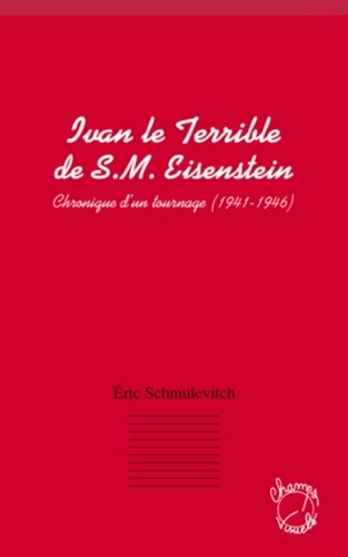 Éric Schmulévitch - Ivan le Terrible de S.M. Eisenstein - Chronique d'un tournage (1941-1946).