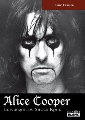 Éric Tessier - Alice Cooper - Le parrain du shock rock.