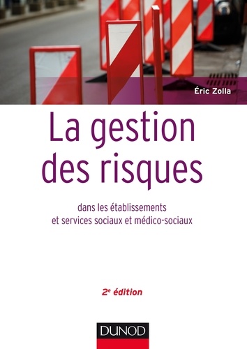 Éric Zolla - La gestion des risques dans les établissements et services sociaux et médico-sociaux - 2 éd..